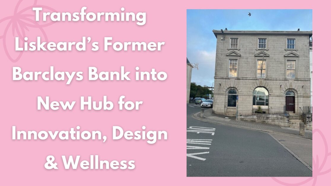 Transforming Liskeard’s Former Barclays Bank into New Hub for Innovation, Design & Wellness